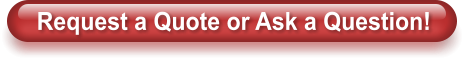 Request a Quote or Ask a Question!