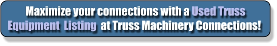 Maximize your connections with a Used Truss Equipment  Listing  at Truss Machinery Connections!