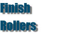 Finish  Rollers